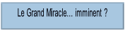 Le Grand Miracle... imminent ?.