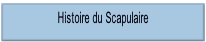 Histoire du Scapulaire.